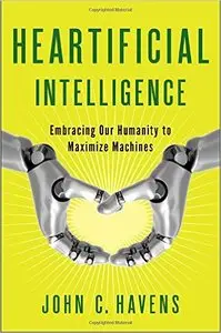 Heartificial Intelligence: Embracing Our Humanity to Maximize Machines