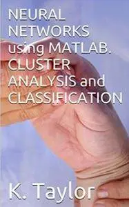 NEURAL NETWORKS using MATLAB. CLUSTER ANALYSIS and CLASSIFICATION