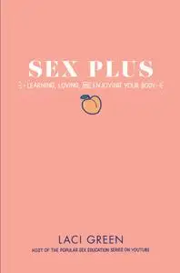 Sex Plus: Learning, Loving, and Enjoying Your Body