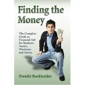 Finding the Money: The Complete Guide to Financial Aid for Students, Actors, Musicians and Artists (repost)