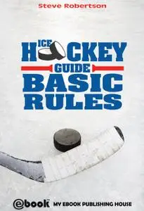 «Ice Hockey Guide – Basic Rules» by Steve Robertson