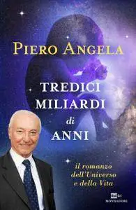 Piero Angela - Tredici miliardi di anni. Il romanzo dell'Universo e della Vita (Repost)