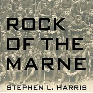 Rock of the Marne: The American Soldiers Who Turned the Tide Against the Kaiser in World War I [Audiobook]