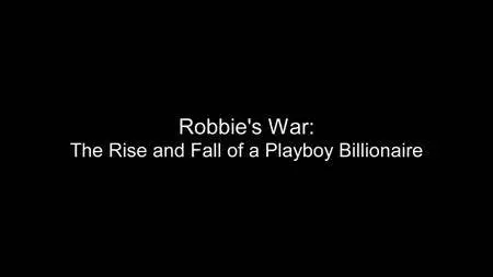 Robbie's War: The Rise and Fall of a Playboy Billionaire (2018)