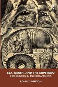Sex, Death, and the Superego: Experiences in Psychoanalysis