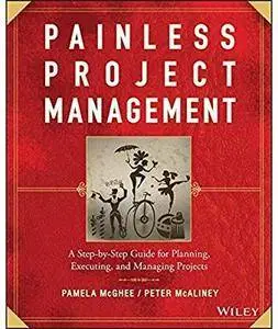 Painless Project Management: A Step-by-Step Guide for Planning, Executing, and Managing Projects [Repost]