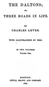 «The Daltons, Volume I (of II) / Or,Three Roads In Life» by Charles James Lever