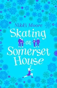 «Skating at Somerset House (A Christmas Short Story): Love London Series» by Nikki Moore