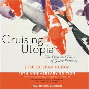 «Cruising Utopia: The Then and There of Queer Futurity, 10th Anniversary Edition» by Jose Esteban Munoz