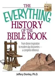 «The Everything History Of The Bible Book: From Divine Inspiration to Modern-Day Discoveries – a Complete Reference» by