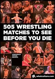 505 Wrestling Matches To See Before You Die: The definitive guide to every must-see wrestling match.