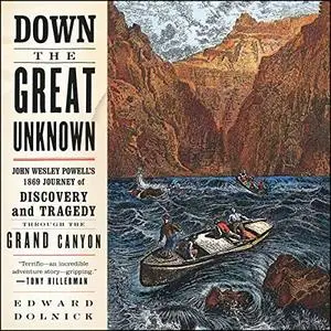 Down the Great Unknown: John Wesley Powell's 1869 Journey of Discovery and Tragedy Through the Grand Canyon [Audiobook]