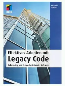 Effektives Arbeiten mit Legacy Code. Refactoring und Testen bestehender Software (repost)