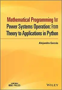 Mathematical Programming for Power Systems Operation: From Theory to Applications in Python (IEEE Press)