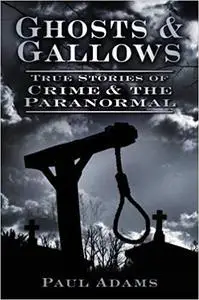 Ghosts & Gallows: True Stories of Crime and the Paranormal