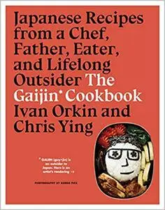The Gaijin Cookbook : Japanese Recipes from a Chef, Father, Eater, and Lifelong Outsider