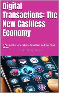 Digital Transactions: The New Cashless Economy: E-Payments: Innovation, Adoption, and the Road Ahead