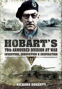 Hobart's 79th Armoured Division at War: Invention, Innovation and Inspiration