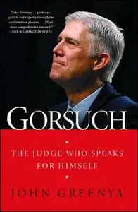 «Gorsuch: The Judge Who Speaks for Himself» by John Greenya