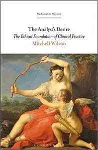 The Analyst’s Desire: The Ethical Foundation of Clinical Practice