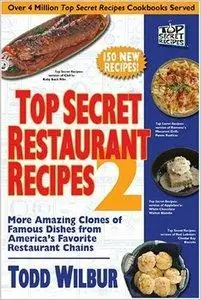 Top Secret Restaurant Recipes 2: More Amazing Clones of Famous Dishes from America's Favorite Restaurant Chains (Repost)