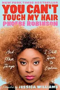 You Can't Touch My Hair: And Other Things I Still Have to Explain