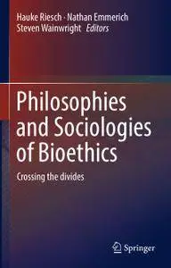 Philosophies and Sociologies of Bioethics Crossing the divides 