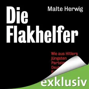 Malte Herwig - Die Flakhelfer. Wie aus Hitlers jüngsten Parteimitgliedern Deutschlands führende Demokraten wurden