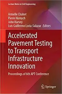 Accelerated Pavement Testing to Transport Infrastructure Innovation: Proceedings of 6th APT Conference (Lecture Notes in