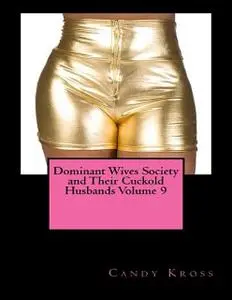 «Dominant Wives Society and Their Cuckold Husbands Volume 9» by Candy Kross