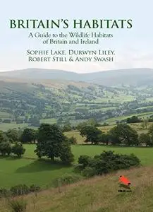 Britain's Habitats: A Guide to the Wildlife Habitats of Britain and Ireland (Wild Guides)