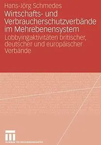 Wirtschafts- und Verbraucherschutzverbände im Mehrebenensystem: Lobbyingaktivitäten britischer, deutscher und europäischer Verb