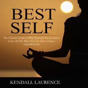 «Best Self: The Ultimate Guide to Wire Yourself for Greatness, Learn All The Ways You Can Start Living a Legendary Life»