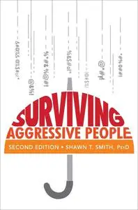 Surviving Aggressive People: Practical Violence Prevention Skills for the Workplace and the Street, 2nd Edition