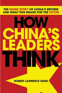 How China's Leaders Think: The Inside Story of China's Reform and What This Means for the Future