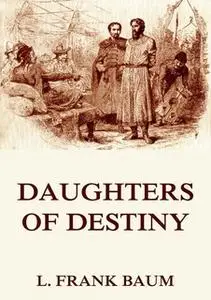«Daughters Of Destiny» by L. Frank Baum,Schuyler Stanton