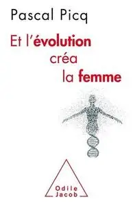 Pascal Picq, "Et l'évolution créa la femme"