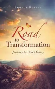 «Road to Transformation: Journey to God's Glory» by Rhonda Barnes