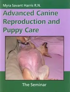 «ADVANCED CANINE REPRODUCTION AND PUPPY CARE» by Myra Savant-Harris