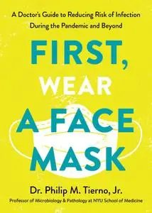 First, Wear a Face Mask: A Doctor's Guide to Reducing Risk of Infection During the Pandemic and Beyond