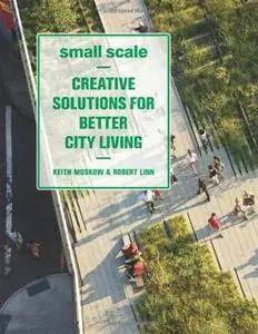 Small Scale: Creative Solutions for Better City Living (Repost)