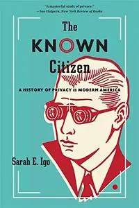 The Known Citizen: A History of Privacy in Modern America