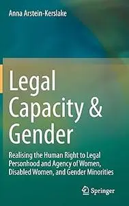 Legal Capacity & Gender: Realising the Human Right to Legal Personhood and Agency of Women, Disabled Women, and Gender M
