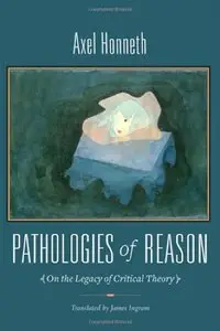 Pathologies of Reason: On the Legacy of Critical Theory (New Directions in Critical Theory) (Repost)