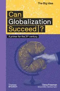 Can Globalization Succeed?: A Primer for the 21st Century (The Big Idea)