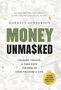 Money Unmasked: Unlearn, Unlock, and Take Back Control of Your Finances and Life