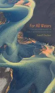 For All Waters : Finding Ourselves in Early Modern Wetscapes
