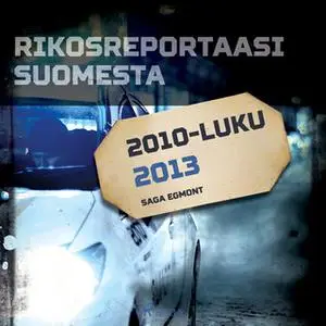 «Rikosreportaasi Suomesta 2013» by Eri Tekijöitä