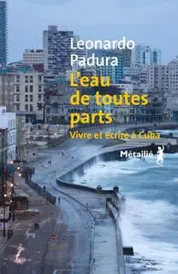 Leonardo Padura, "L'eau de toutes parts: Vivre et écrire à Cuba"