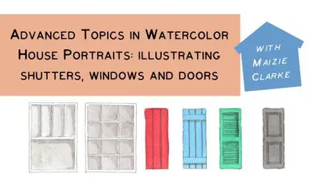 Advanced Topics in Watercolor House Portraits: Illustrating Windows, Doors and Shutters